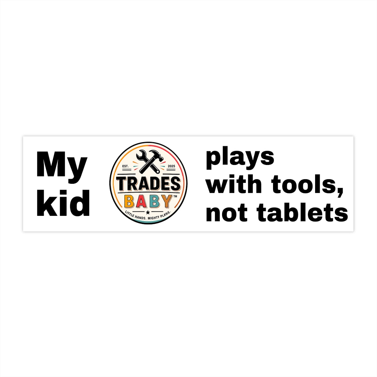 “My Kid Plays with Tools, Not Tablets” Bumper Sticker | TradesBaby™ Blue Collar Parenting Vinyl Decal